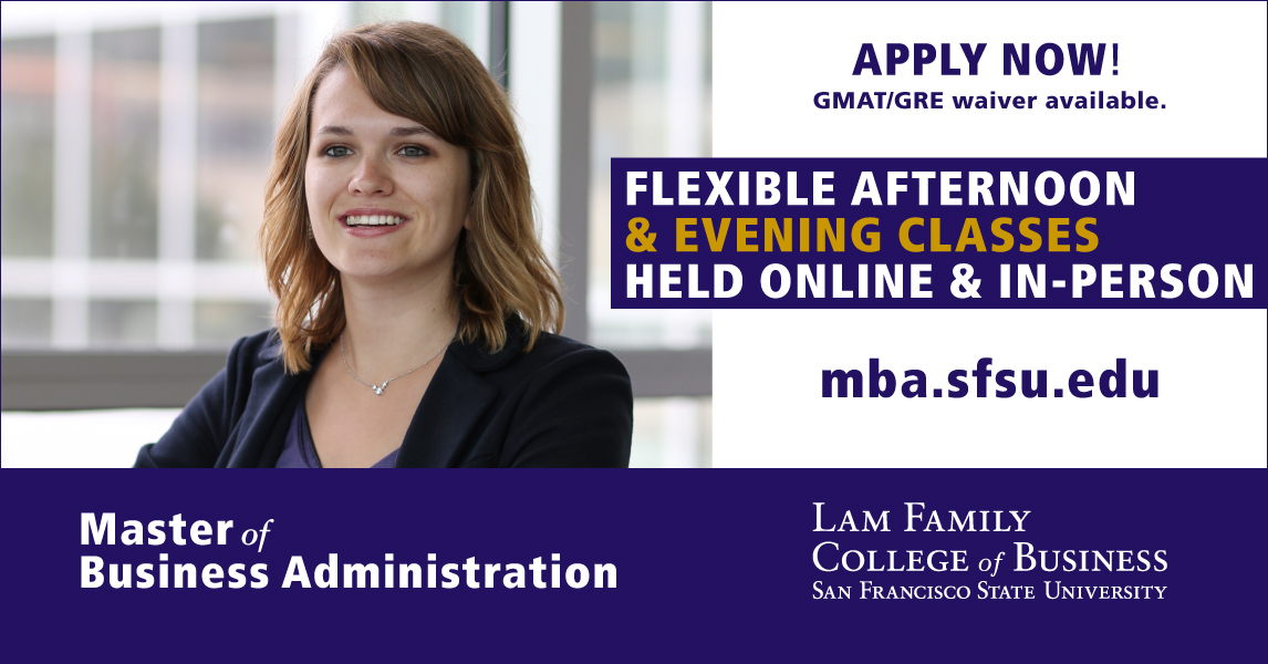 Apply Now! Master of Business Administration Lam Family College of Business, San Francisco State University mba.sfsu.edu