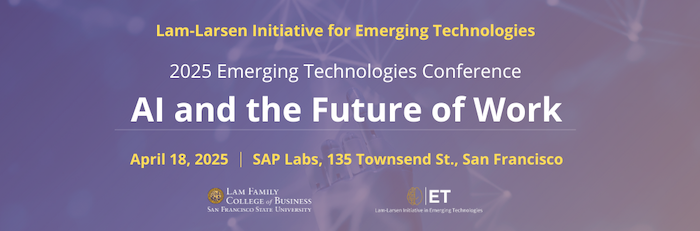 2025 Emerging Technologies Conference, April 18, 2025, SAP Lab Campus, San Francisco, hosted by Lam-Larsen Emerging Technologies Initiative, San Francisco State University, Lam Family College of Business