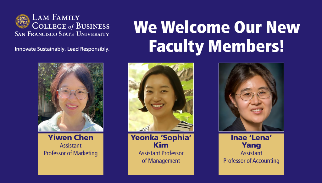 Lam Family College of Business San Francisco State University. Innovate Sustainably. Lead Responsibly. We Welcome Our New Faculty Members!