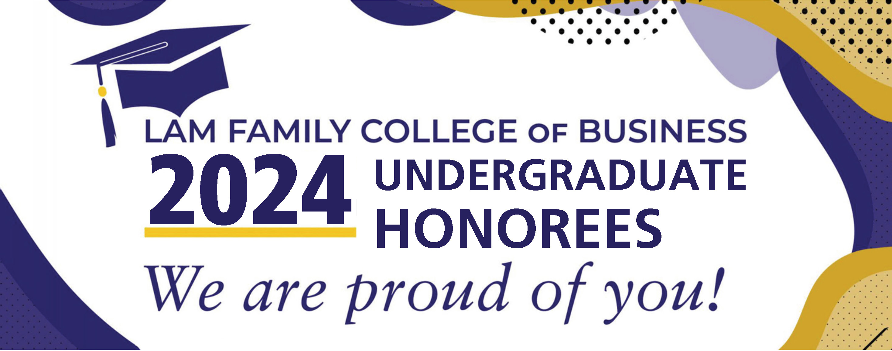 Lam Family College of Business 2024 Undergraduate Honorees. We are proud of you!