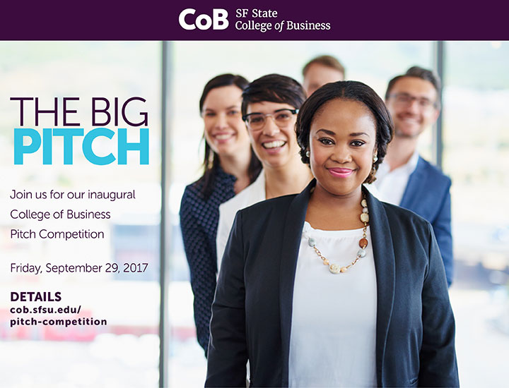 The Big Pitch Join us for our inaugural Lam Family College of Business Pitch Competition Friday, September 29, 2017 Details cob.sfsu.edu/ pitch-competition